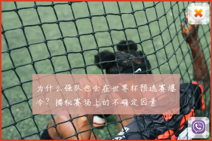 为什么强队也会在世界杯预选赛爆冷？揭秘赛场上的不确定因素
