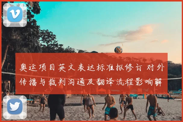 奥运项目英文表达标准拟修订 对外传播与裁判沟通及翻译流程影响解读