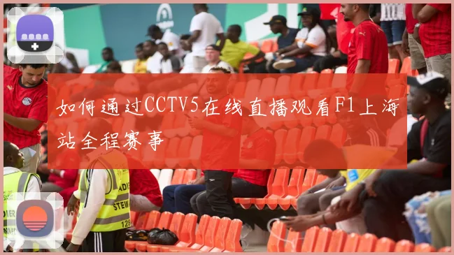 如何通过CCTV5在线直播观看F1上海站全程赛事
