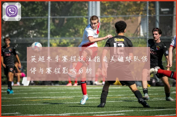 英超冬季赛程投注指南关键球队伤停与赛程影响分析